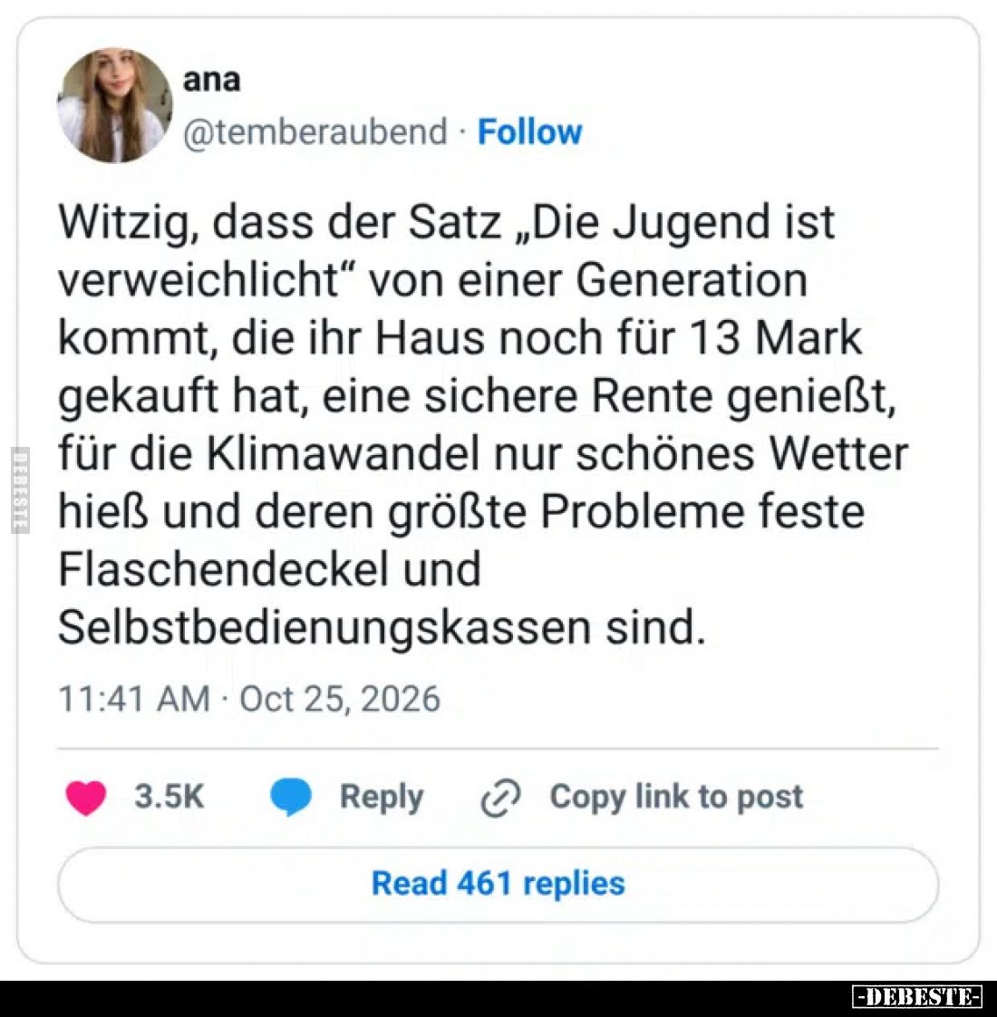 Witzig, dass der Satz „Die Jugend ist verweichlicht“ von einer Generation kommt, die ihr Haus noch für 13 Mark gekauft hat, e...