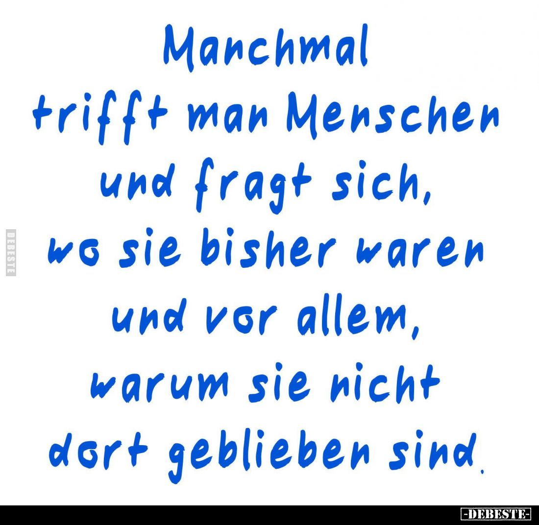 Manchmal trifft man Menschen und fragt sich, wo sie bisher waren und vor allem, warum sie nicht dort geblieben sind