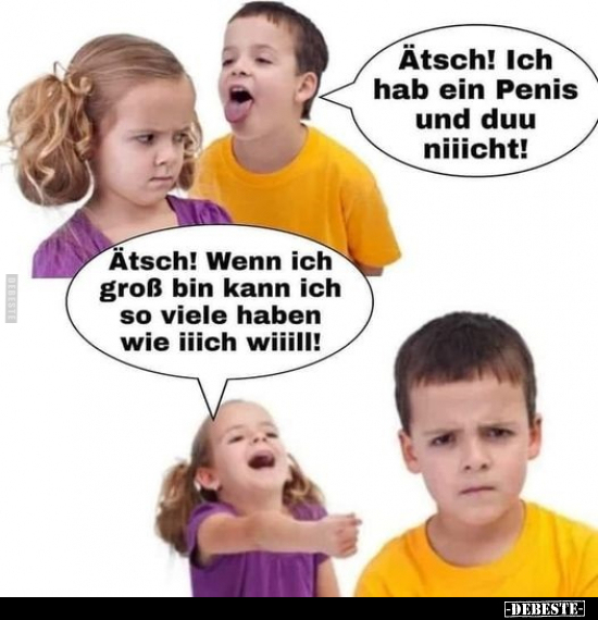 Ätsch! Ich hab ein Pe*nis und duu niiicht!