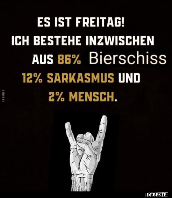 Es ist Freitag! Ich bestehe inzwischen aus 86% Bierschiss.. - Lustige Bilder | DEBESTE.de