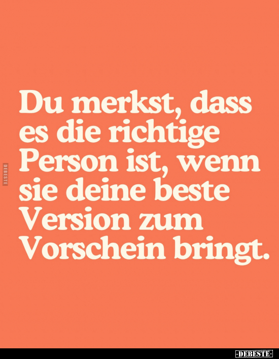 Du merkst, dass es die richtige Person ist, wenn sie deine beste Version zum Vorschein bringt.
