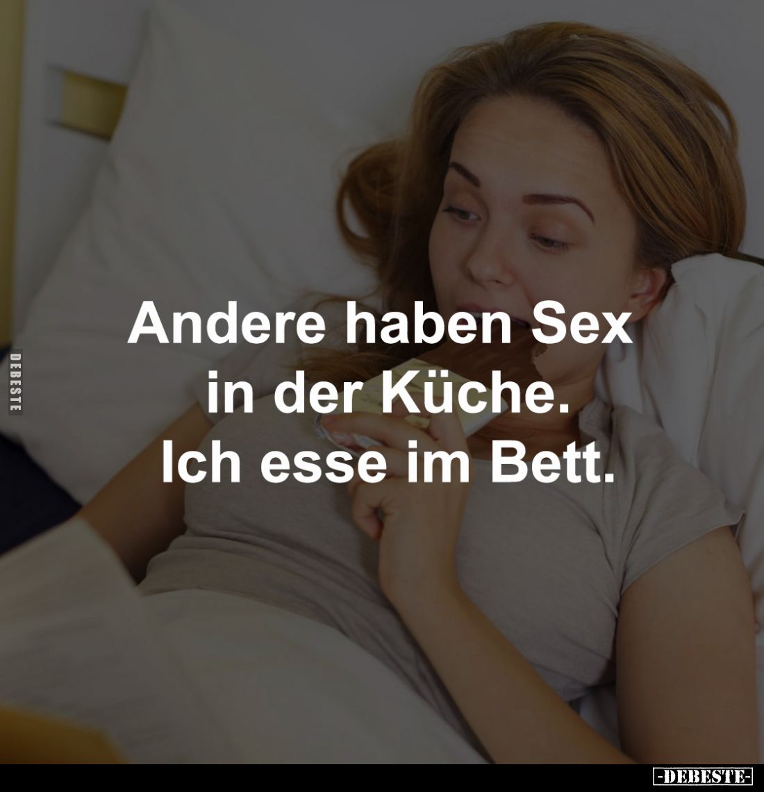 Andere haben Sex 
in der Küche.
Ich esse im Bett.