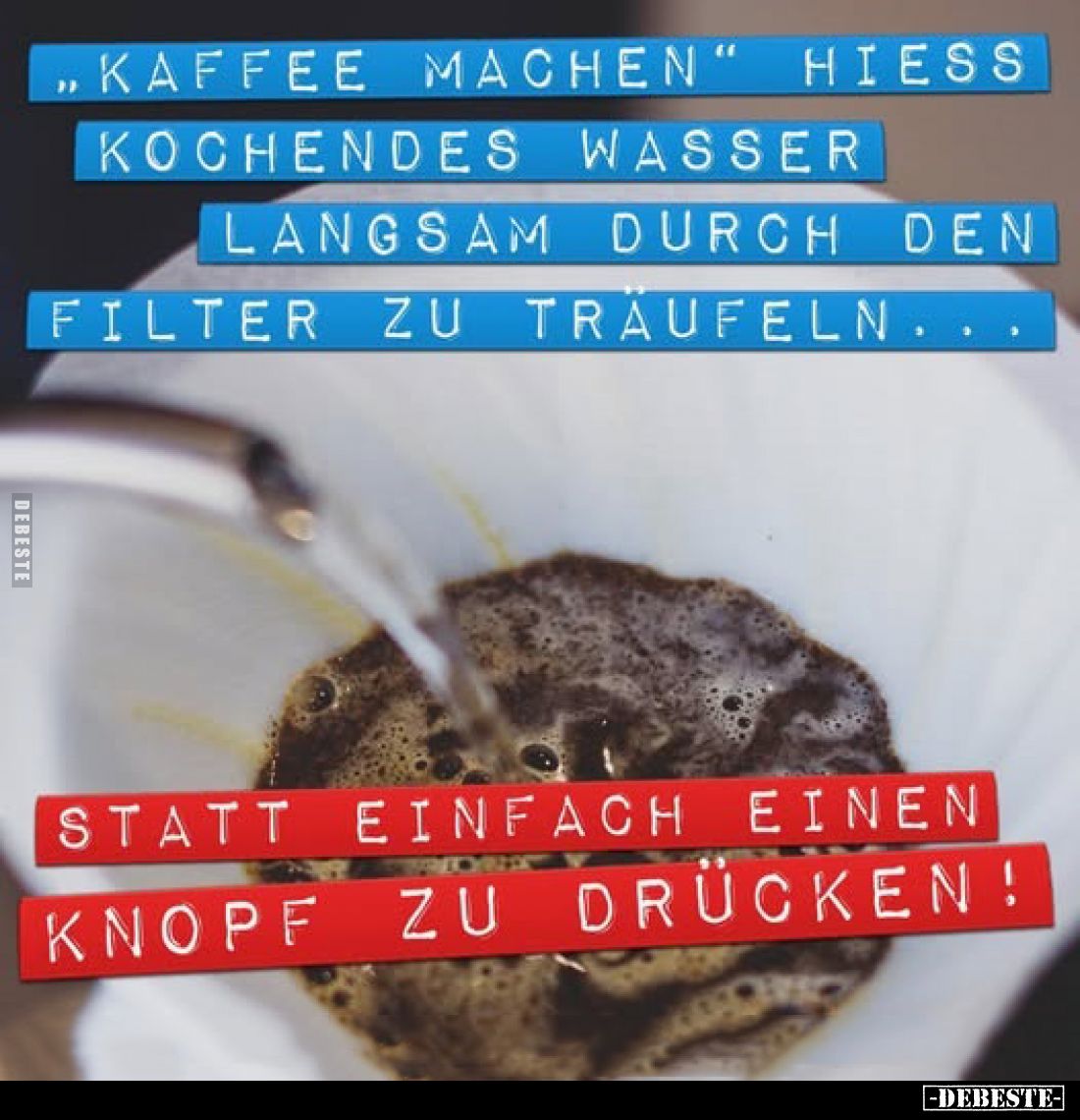 ,,Kaffee machen" hiess kochendes Wasser langsam durch den Filter zu träufeln ...
statt einfach einen Knopf zu drücken!