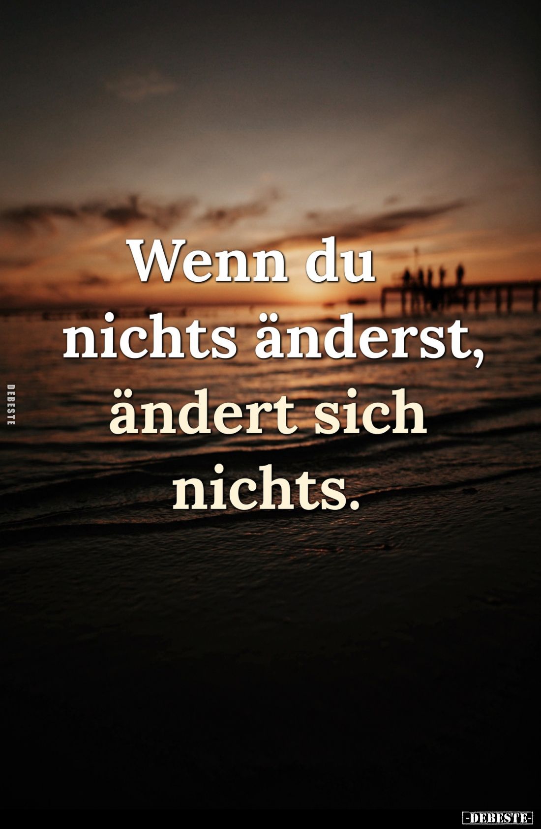 Wenn du nichts änderst, ändert sich nichts.