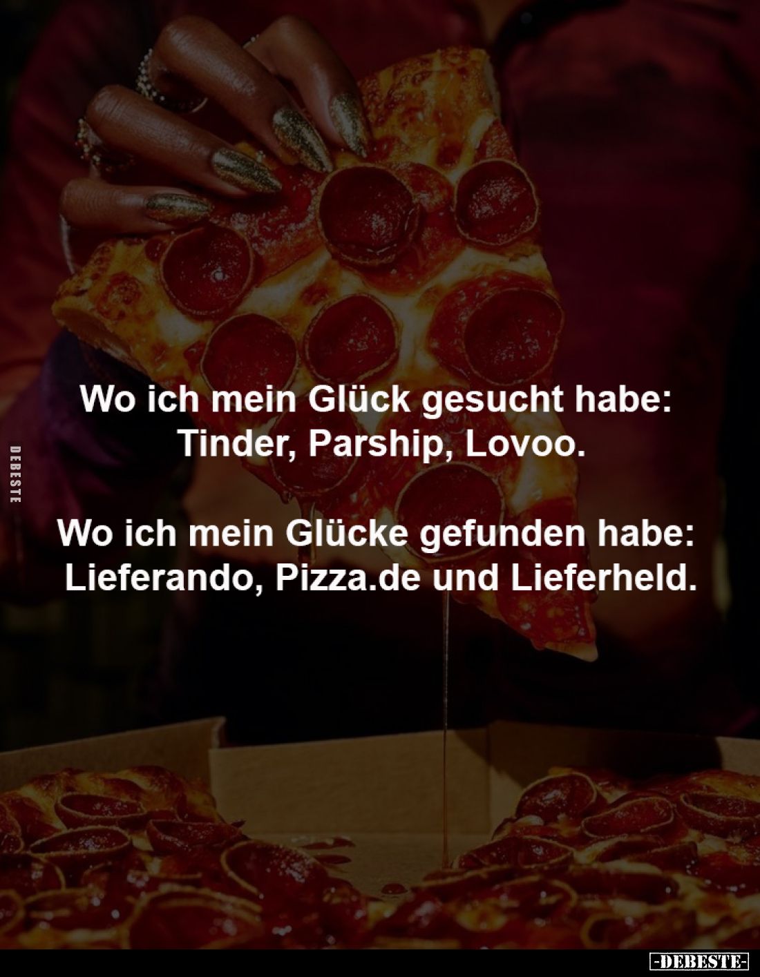 Wo ich mein Glück gesucht habe: 
Tinder, Parship, Lovoo.

Wo ich mein Glücke gefunden habe: 
Lieferando, Pizza.de und Lie...