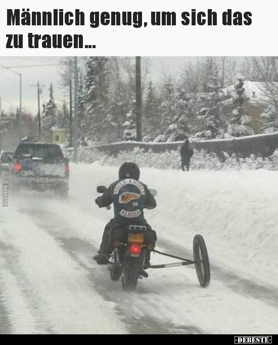 Männlich genug, um sich das zu trauen...