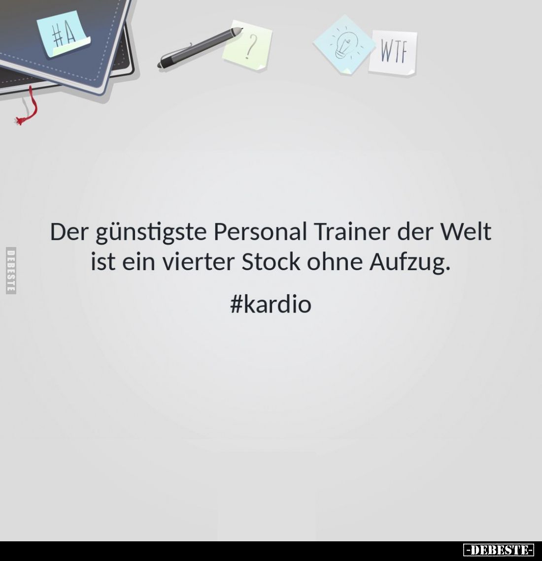 Der günstigste Personal Trainer der Welt ist ein vierter Stock ohne Aufzug.
#kardio