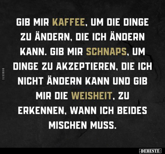 Gib mir Kaffee, um die Dinge zu ändern.. - Lustige Bilder | DEBESTE.de