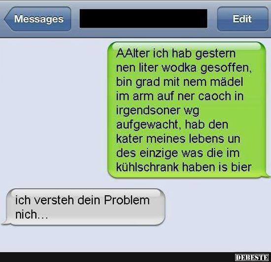Alter ich hab gestern nen Liter Wodka gesoffen..