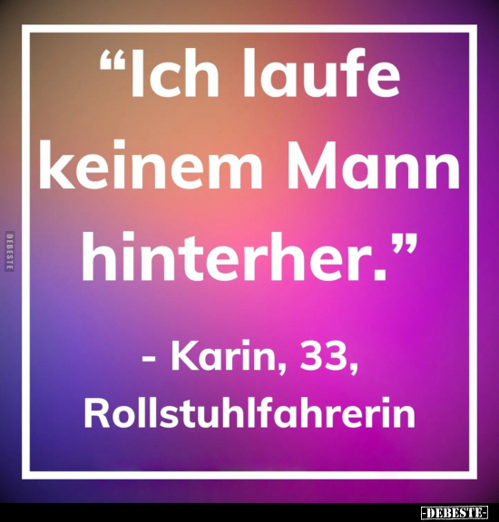 "Ich laufe keinem Mann hinterher".. - Lustige Bilder | DEBESTE.de