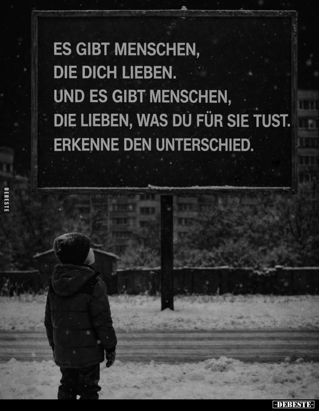 Es gibt Menschen, die dich lieben.
Und es gibt Menschen, die lieben, was du für sie tust.
Erkenne den Unterschied.