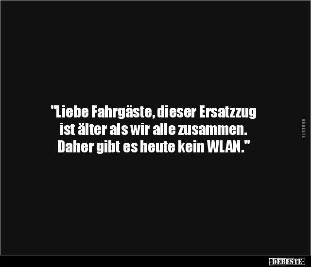 "Liebe Fahrgäste, dieser Ersatzzug ist älter als wir alle.." - Lustige Bilder | DEBESTE.de