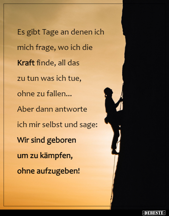 Es gibt Tage an denen ich mich frage, wo ich die Kraft..