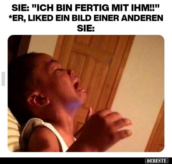 Sie: "Ich bin fertig mit ihm!!" *Er, liked ein Bild einer.. - Lustige Bilder | DEBESTE.de