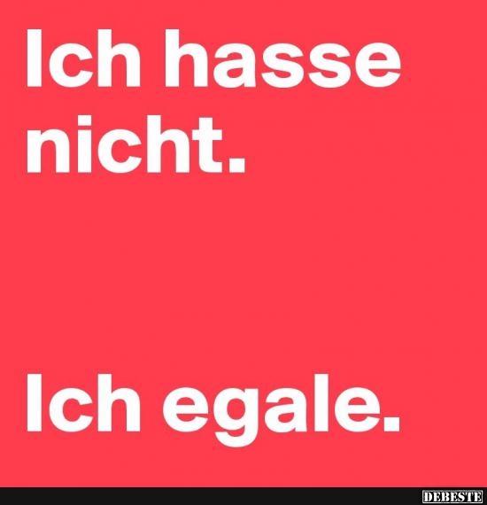 Ich hasse nicht..