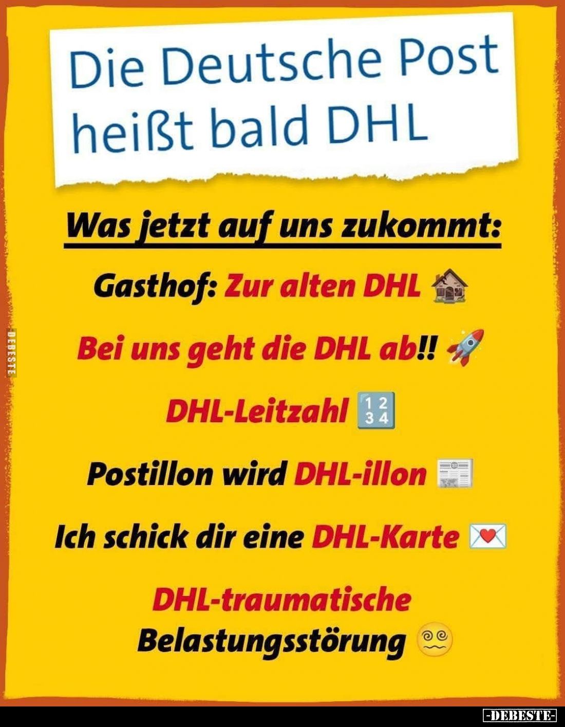 Die Deutsche Post heißt bald DHL. 
Was jetzt auf uns zukommt:
Gasthof: Zur alten DHL. 
Bei uns geht die DHL ab!!
DHL-Leit...