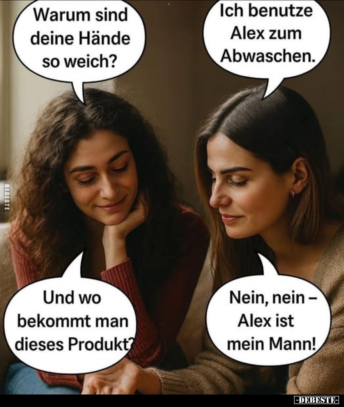 Warum sind deine Hände so weich? -
Ich benutze Alex zum Abwaschen. - Und wo bekommt man dieses Produkt? -
Nein, nein -Alex ...