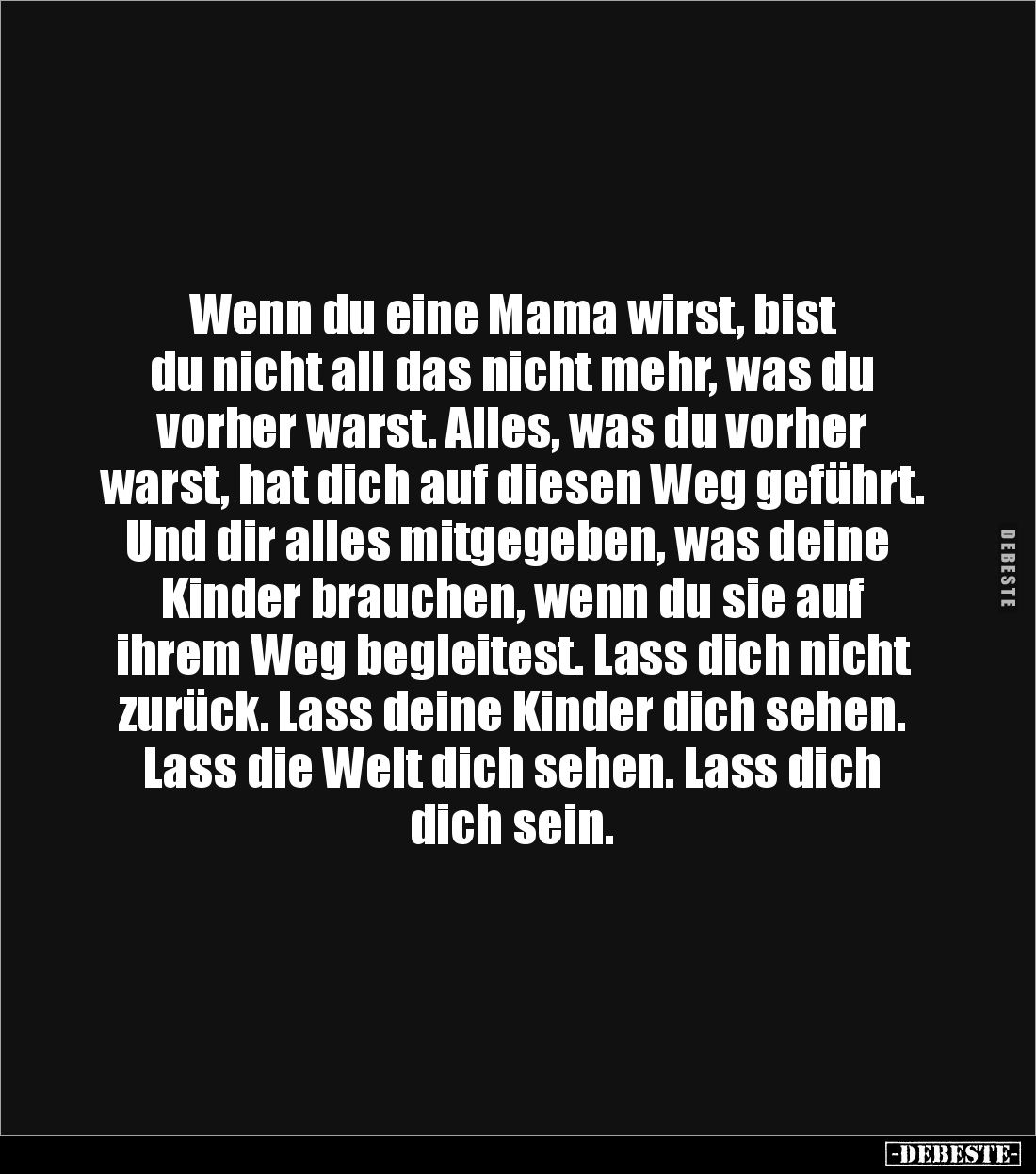 Wenn du eine Mama wirst, bist
du nicht all das nicht mehr, was du
vorher warst. Alles, was du vorher
warst, hat dich au...