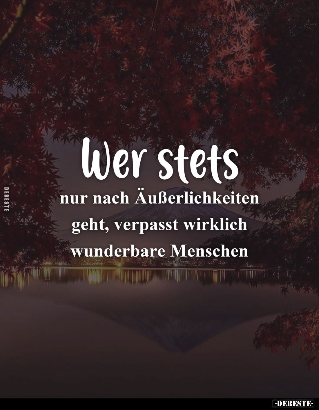 Wer stets
nur nach Äußerlichkeiten geht, verpasst wirklich wunderbare Menschen.