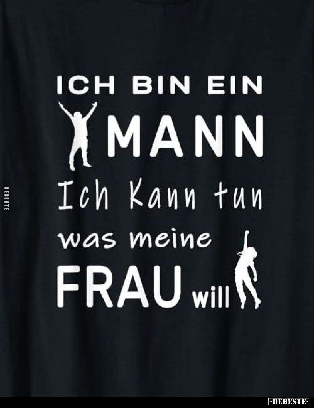 Ich bin ein
Mann,
ich kann tun was meine Frau will