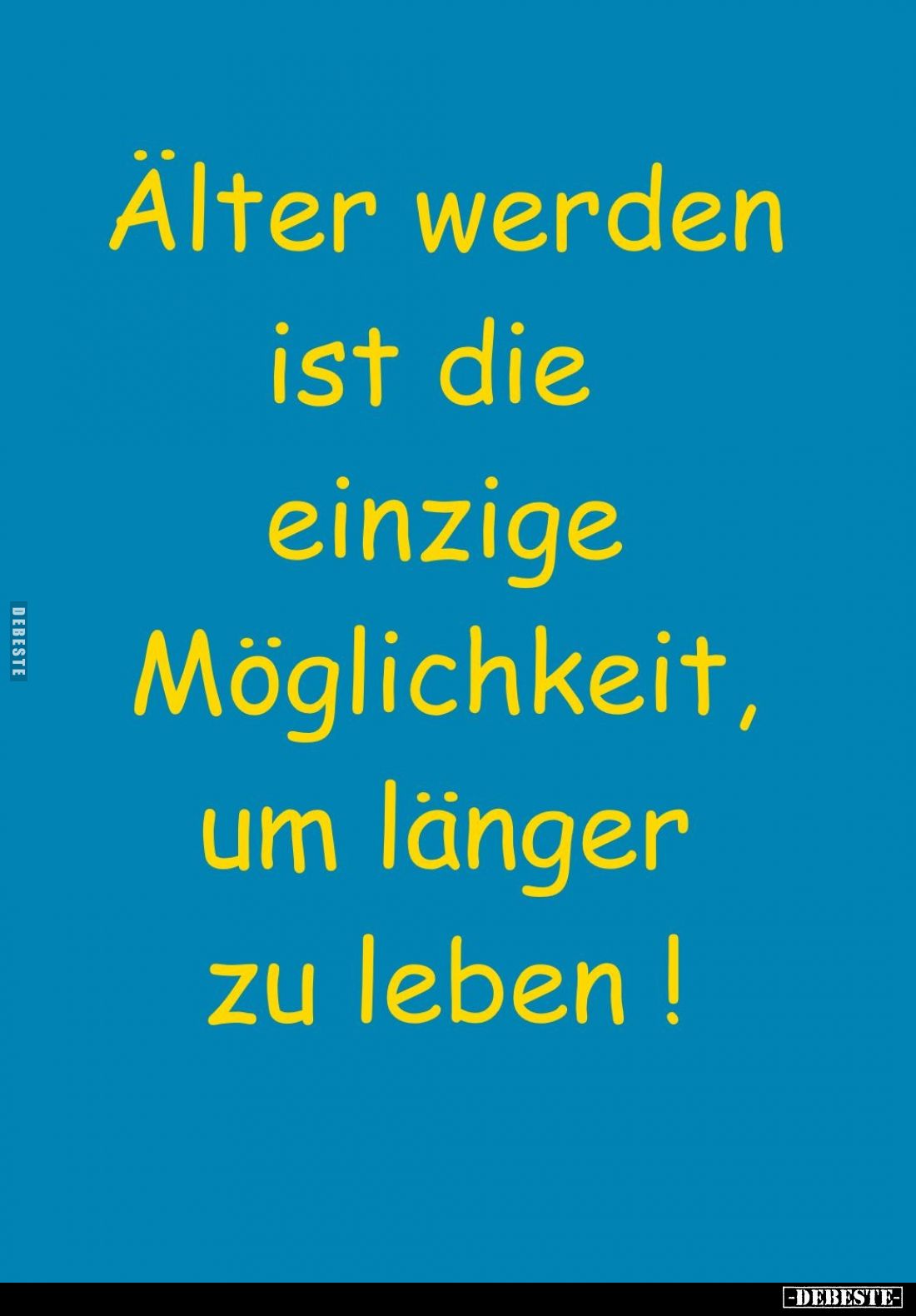 Älter werden ist die einzige Möglichkeit, um länger zu leben!