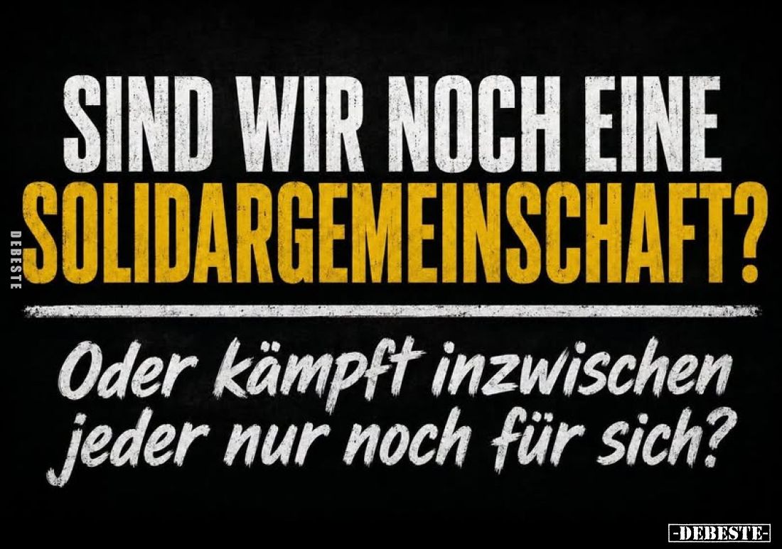 Sind wir noch eine Solidargemeinschaft?
Oder kämpft inzwischen jeder nur noch für sich?