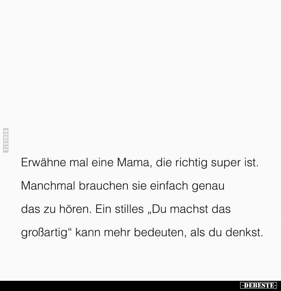 Erwähne mal eine Mama, die richtig super ist.
Manchmal brauchen sie einfach genau das zu hören. Ein stilles "Du machst ...