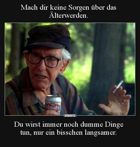Mach dir keine Sorgen über das Älterwerden... - Lustige Bilder | DEBESTE.de