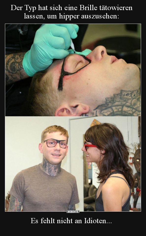 Der Typ hat sich eine Brille tätowieren lassen, um hipper.. - Lustige Bilder | DEBESTE.de