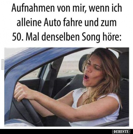 Aufnahmen von mir, wenn ich alleine Auto fahre und zum 50... - Lustige Bilder | DEBESTE.de