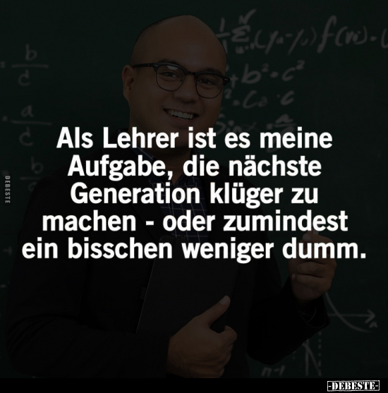 Als Lehrer ist es meine Aufgabe.. - Lustige Bilder | DEBESTE.de