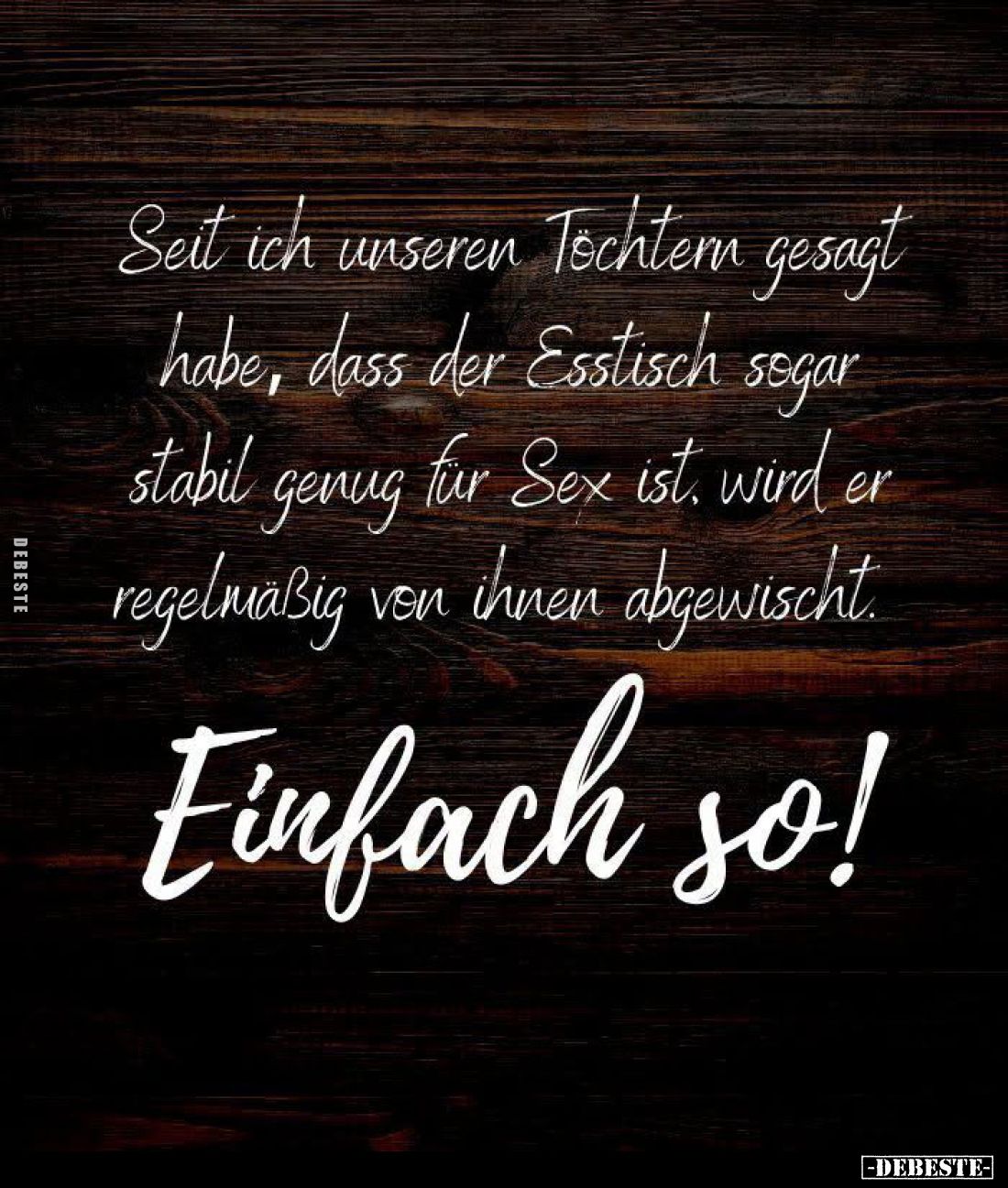 Seit ich unseren Töchterm gesagt habe, dass der Esstisch segar stabil genug fur Sex ist, wird er regelmäßig von ihnen abgewis...