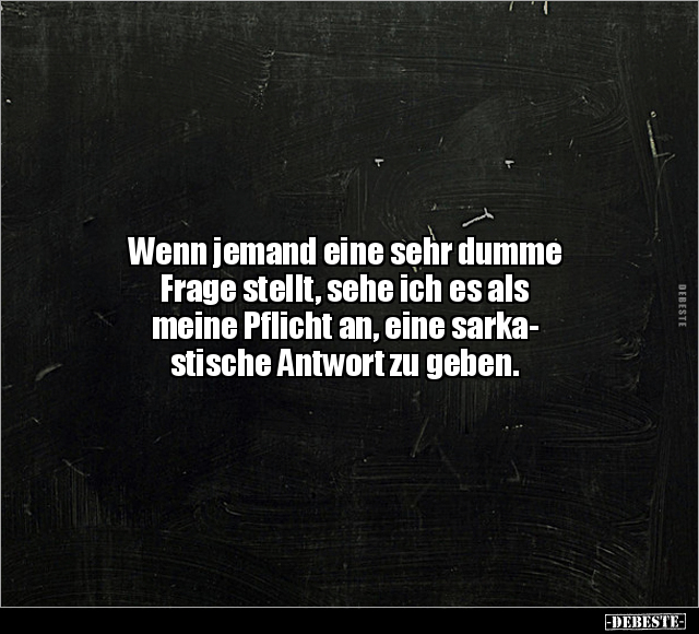 Wenn jemand eine sehr dumme Frage stellt, sehe ich es als.. - Lustige Bilder | DEBESTE.de
