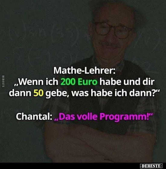Mathe-Lehrer: "Wenn ich habe 200 Euro und dir dann 50.." - Lustige Bilder | DEBESTE.de