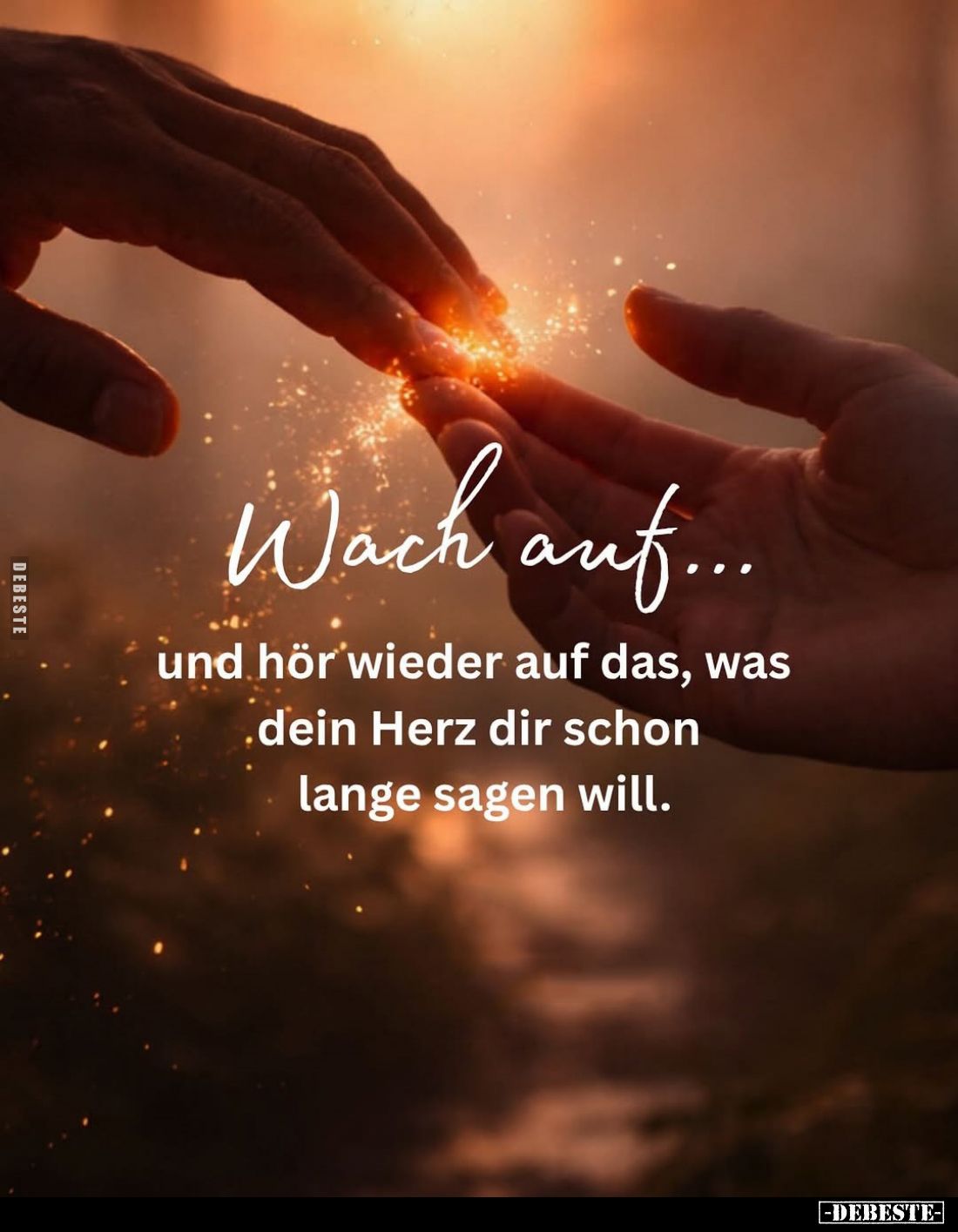 Wach auf... und hör wieder auf das, was dein Herz dir schon lange sagen will.