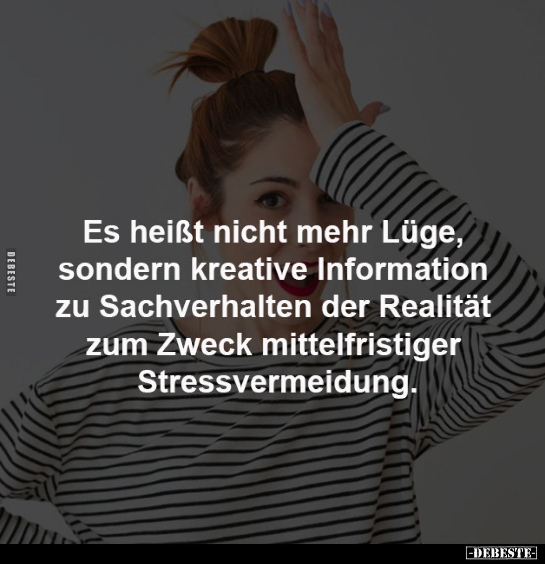 Es heißt nicht mehr Lüge, 
sondern kreative Information 
zu Sachverhalten der Realität 
zum Zweck mittelfristiger 
Stress...