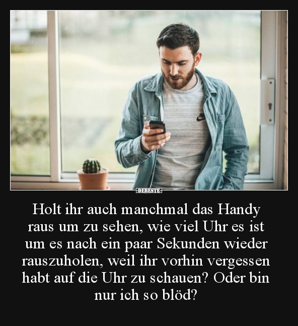 Holt ihr auch manchmal das Handy raus um zu sehen, wie..