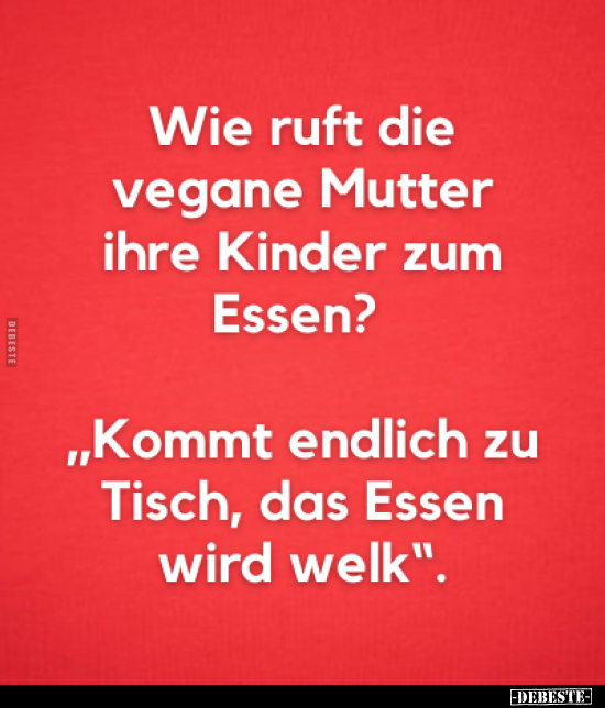 Wie ruft die vegane Mutter ihre Kinder zum Essen?..