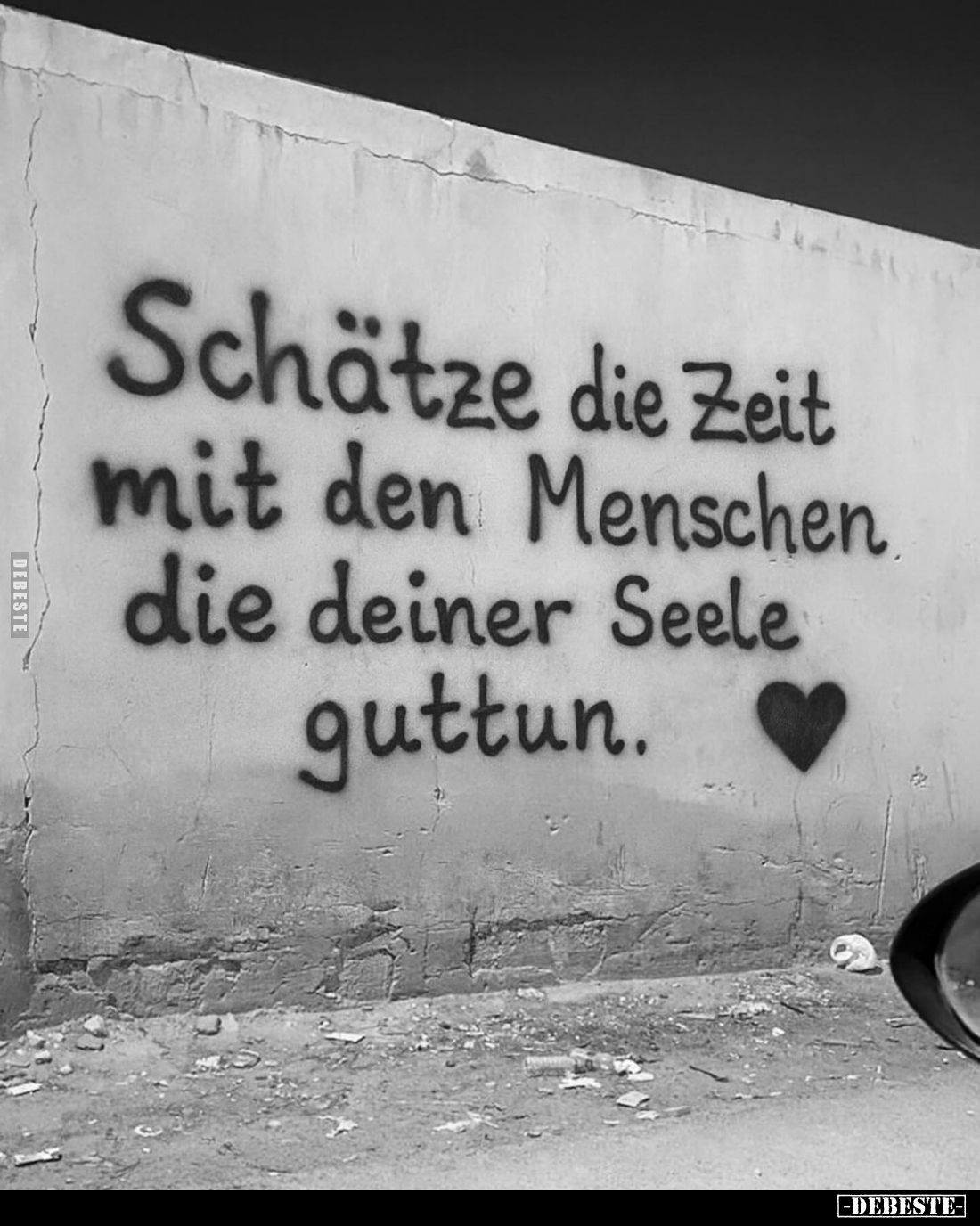 Schätze die Zeit mit den Menschen die deiner Seele guttun.