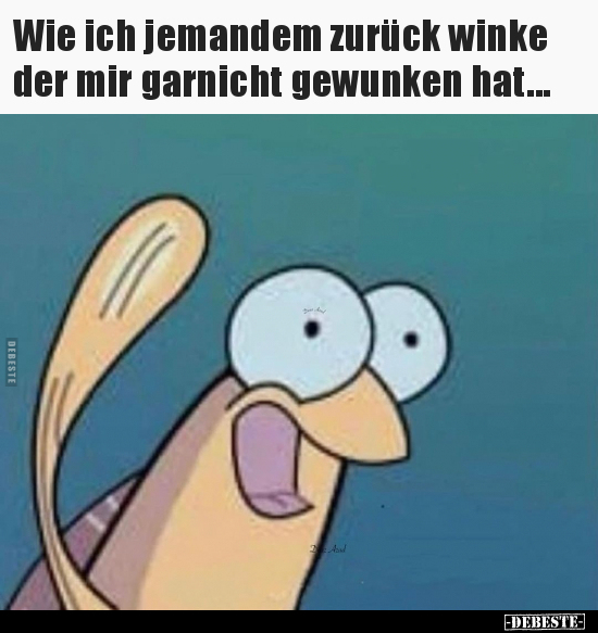 Wie ich jemandem zurück winke der mir garnicht gewunken..