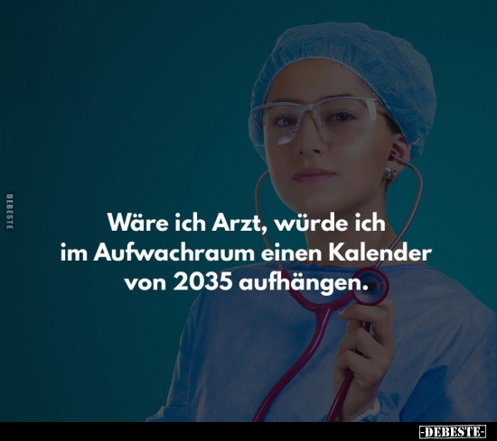 Wäre ich Arzt, würde ich im Aufwachraum einen Kalender von.. - Lustige Bilder | DEBESTE.de