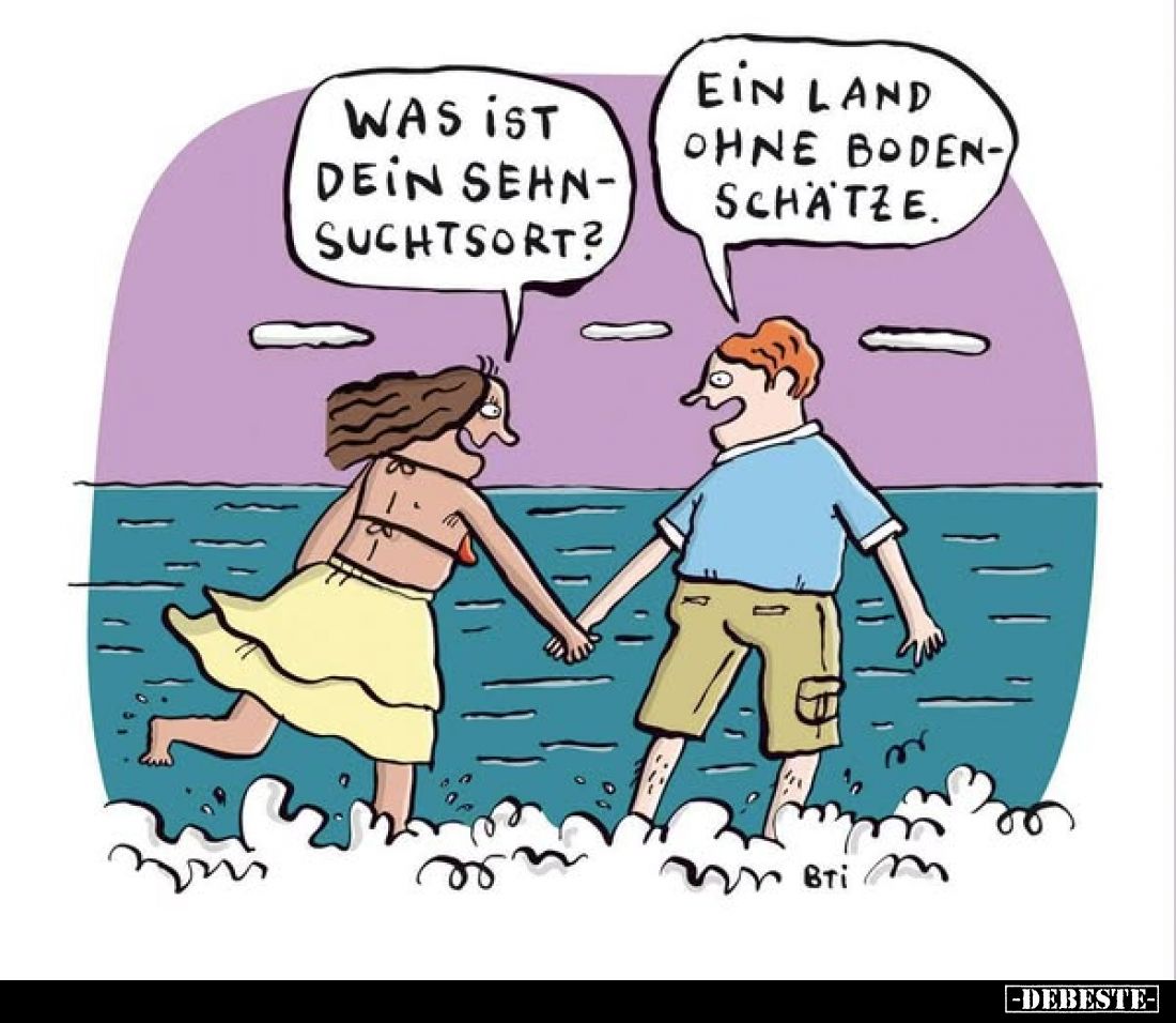 Was ist dein Sehnsuchtsort?
-
Ein Land ohne Bodenschätze.