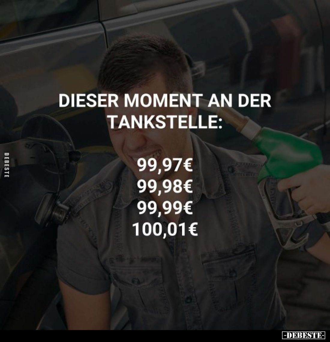 Dieser Moment an der Tankstelle:
99,97 €
99,98 €
99,99 €
100,01 €