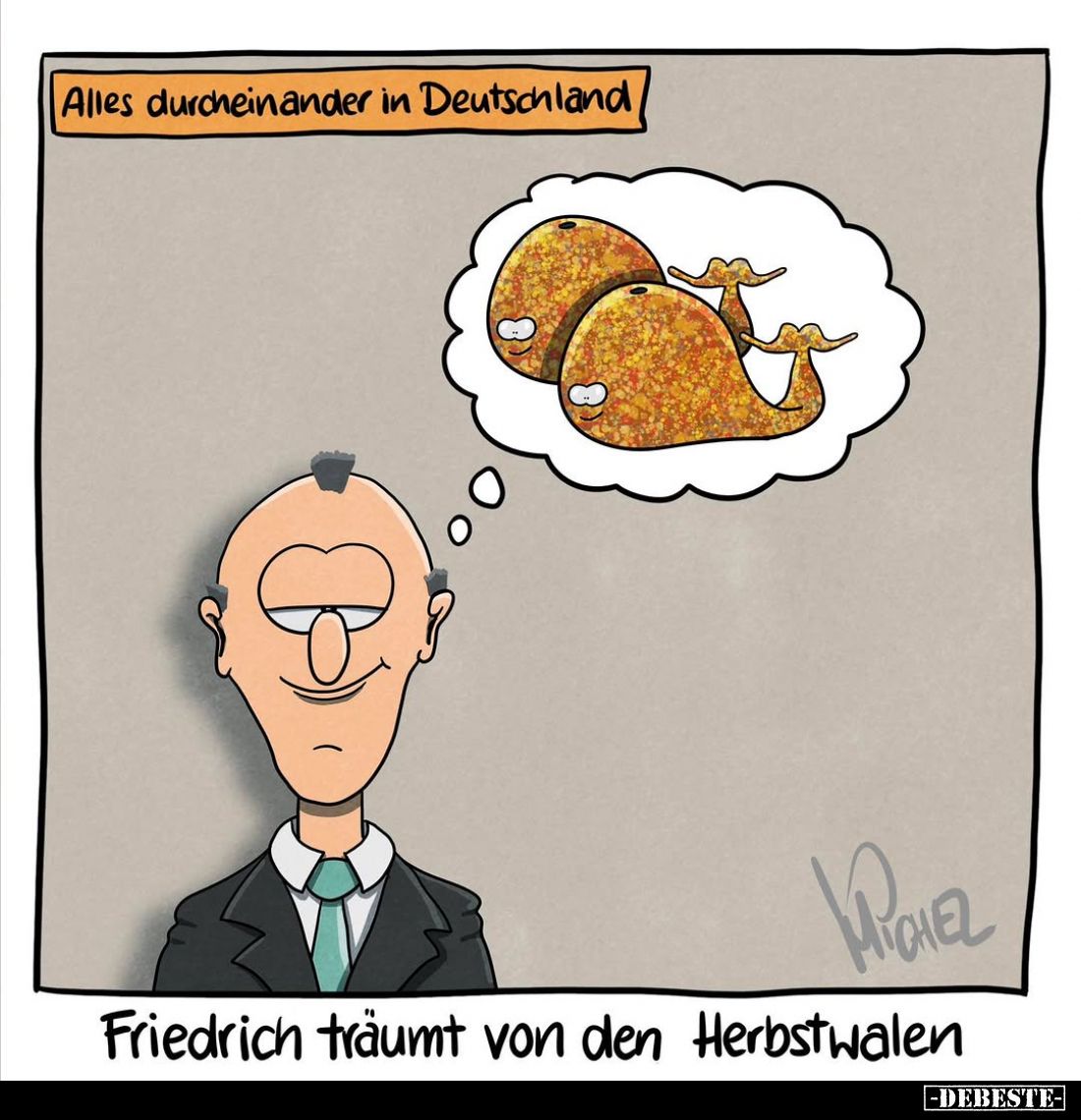 Alles durcheinander in Deutschland. -
Friedrich träumt von den Herbstwalen.