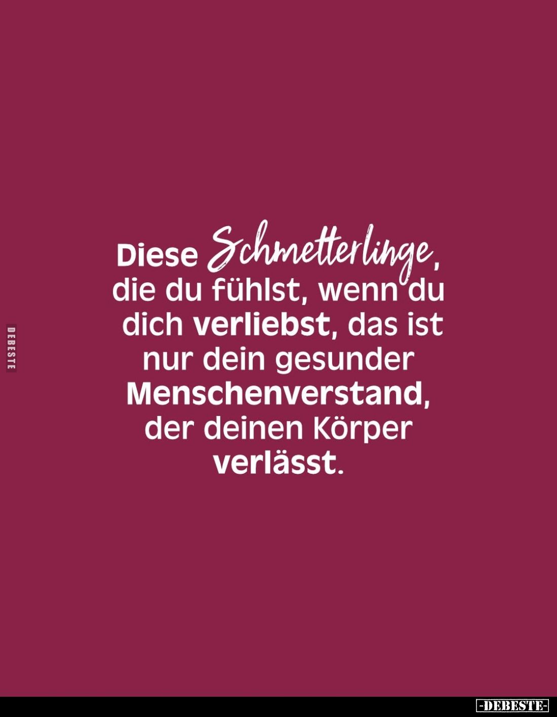 Diese Schmetterlinge die du fühlst, wenn du dich verliebst, das ist nur dein gesunder Menschenverstand, der deinen Körper ver...