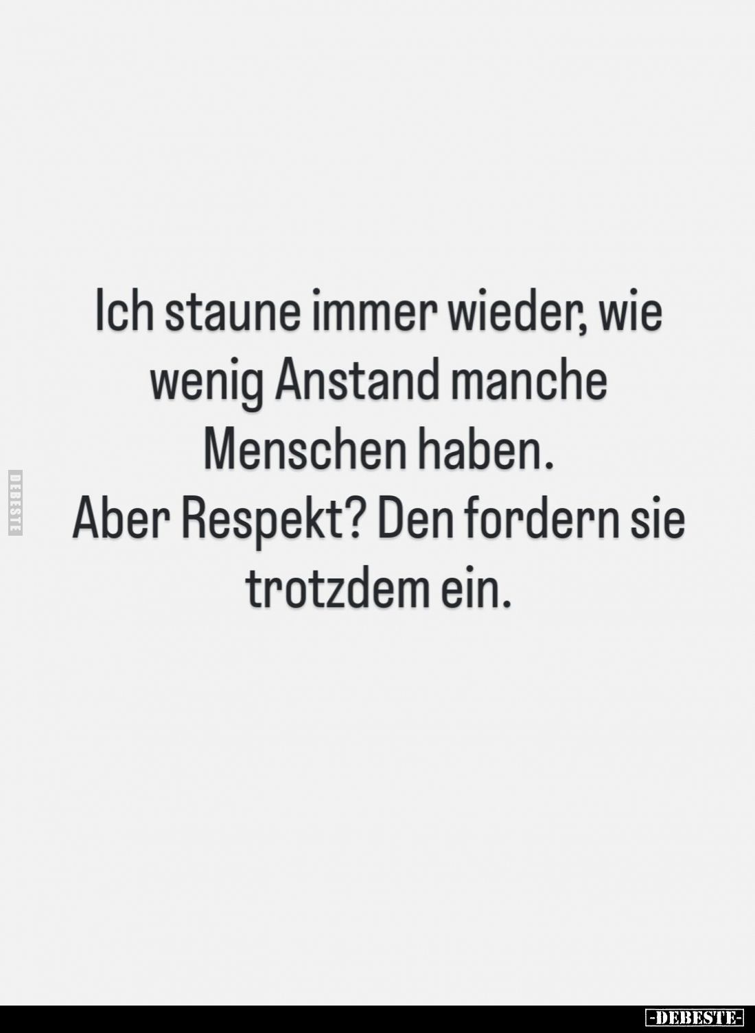 Ich staune immer wieder, wie wenig Anstand manche Menschen haben.
Aber Respekt? Den fordern sie trotzdem ein.