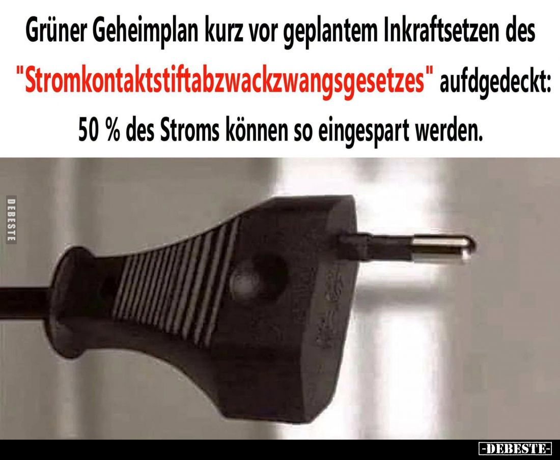 Grüner Geheimplan kurz vor geplantem Inkraftsetzen des "Stromkontaktstiftabzwackzwangsgesetzes" aufgedeckt:
50% de...