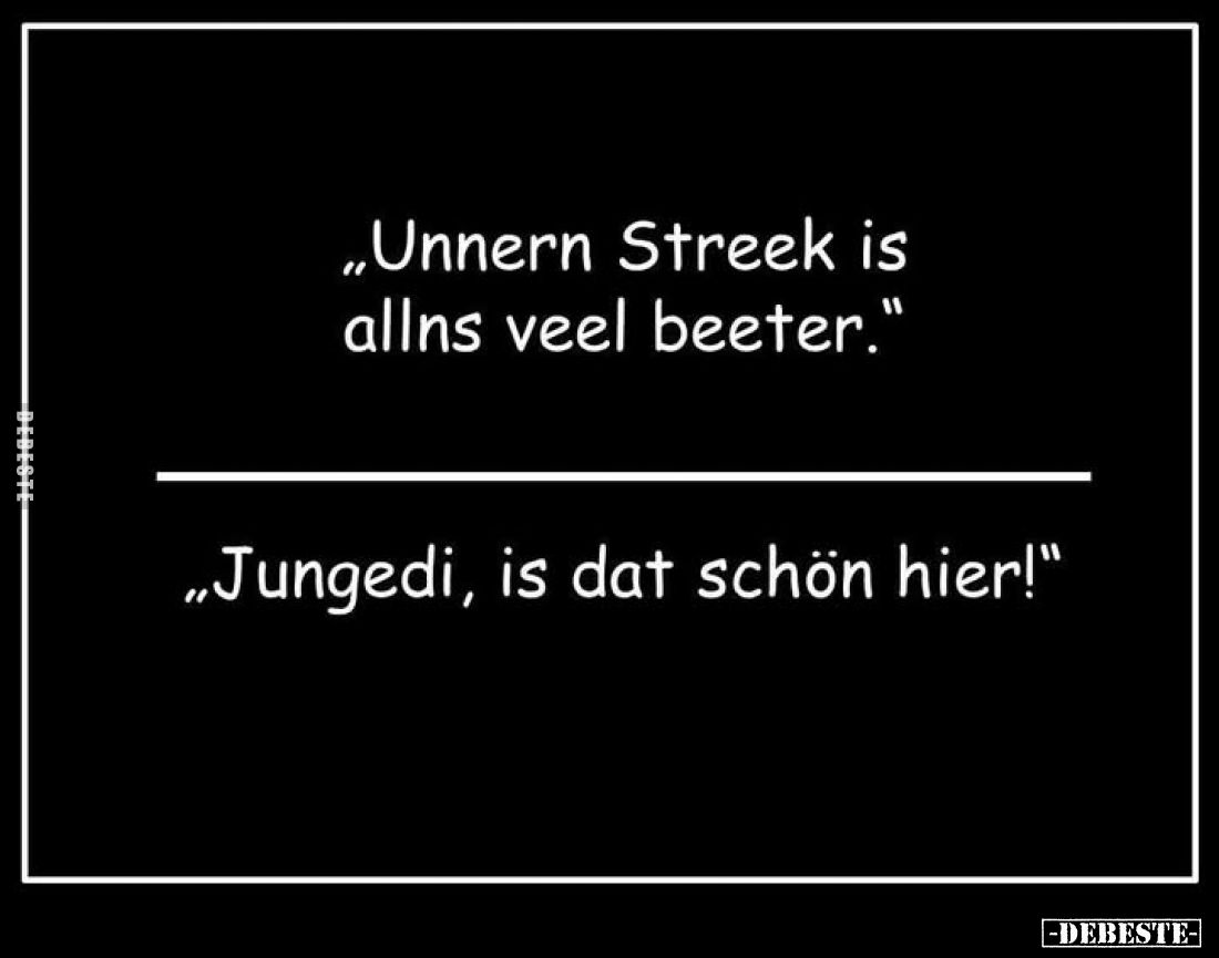 "Unnern Streek is allns veel beeter." -
"Jungedi, is dat schön hier!"