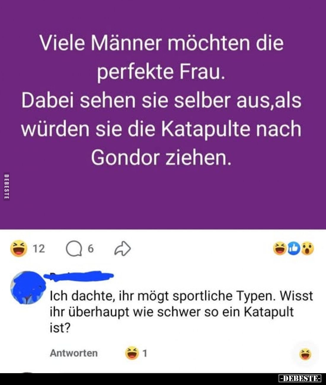 Viele Männer möchten die perfekte Frau. Dabei sehen sie selber aus, als würden sie die Katapulte nach Gondor ziehen.
-
Ich ...