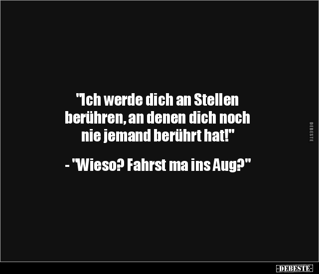 "Ich werde dich an Stellen berühren, an denen dich noch.." - Lustige Bilder | DEBESTE.de